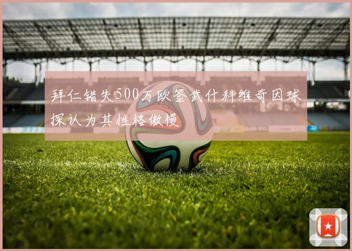 拜仁错失500万欧签武什科维奇因球探认为其性格傲慢